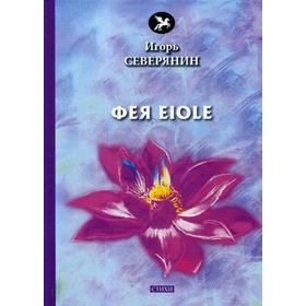 Фея Eiole: стихи. Северянин И.