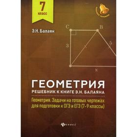 

Геометрия: решебник к книге Э. Н. Балаяна « Геометрия: задачи на готовых чертежах для подготовки к ОГЭ и ЕГЭ (7-9 класс)»: 7 класс. Балаян Э. Н.
