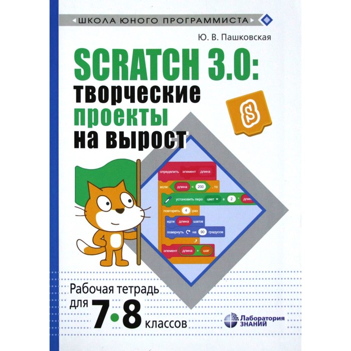 Scratch 3. 0: творческие проекты на вырост: рабочая тетрадь для 7-8 класс. Пашковская Ю. В.