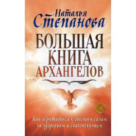 

Большая книга архангелов. Как обратиться к высшим силам за здоровьем и благополучием. Степанова Н.И.