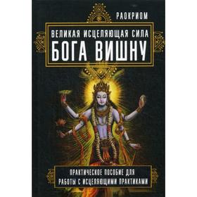 

Великая исцеляющая сила Бога Вишну. Практическое пособие для работы с исцеляющими практиками. Раокриом