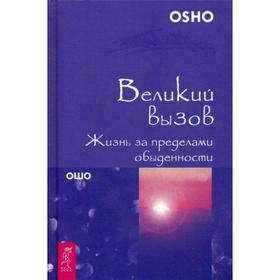 

Великий вызов. Жизнь за пределами обыденности. Ошо