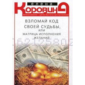 

Взломай код своей судьбы, или Матрица исполнения желаний. Коровина Е.А.