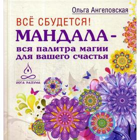 

Все сбудется! Мандала - вся палитра магии для вашего счастья. Ангеловская О.