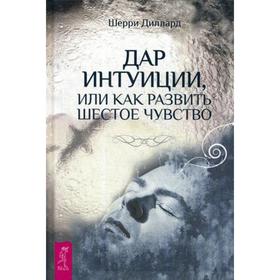 

Дар интуиции, или Как развить шестое чувство. Диллард Ш.