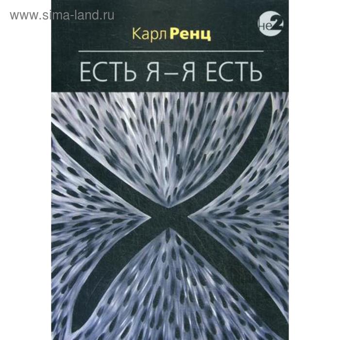 Есть Я – Я Есть. Беседы. Ренц К.