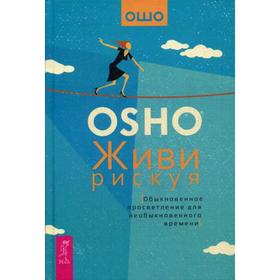 

Живи рискуя. Обыкновенное просветление для необыкновенного времени. Ошо
