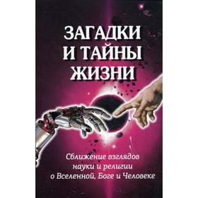

Загадки и тайны жизни. Сближение взглядов науки и религии о Вселенной, Боге и Человеке
