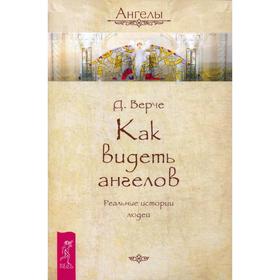 

Как видеть ангелов. Реальные истории людей. Верче Д.