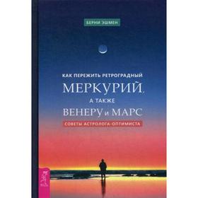 

Как пережить ретроградный Меркурий, а также Венеру и Марс. Советы астролога - оптимиста. Эшмен Б.