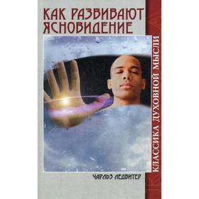 

Как развивают ясновидение. Классика духовной мысли. 4-е издание. Ледбитер Ч.