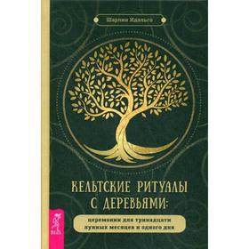 

Кельтские ритуалы с деревьями: церемонии для тринадцати лунных месяцев и одного дня. Идальго Ш.