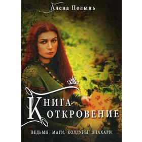 

Книга Откровение. Ведьмы, Маги, Колдуны, Знахари. Алена Полынь