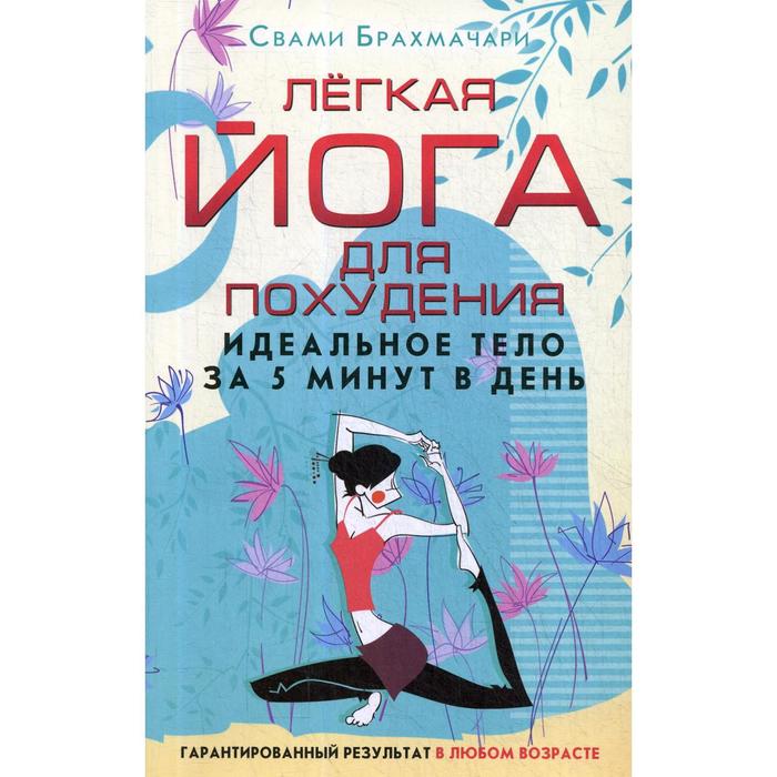 

Легкая йога для похудения. Идеальное тело за 5 минут в день. Гарантированный результат в любом возрасте. Брахмачари Свами