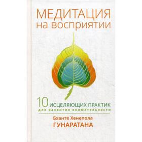 

Медитация на восприятии. Десять исцеляющих практик для развития внимательности. Бханте Хенепола Гунаратан