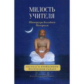 

Милость Учителя. Рассказ о пройденном йогическом тапасе. Шиварудра Балайоги