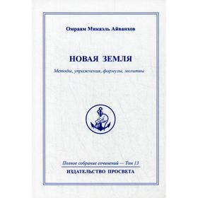 

Новая земля. Mетоды, упражнения, формулы, молитвы. Т. 13. Айванхов О.