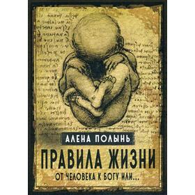 

Правила жизни. От человека к Богу или…. Алена Полынь