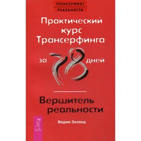 

Практический курс Трансерфинга за 78 дней / Вершитель реальности. Зеланд В.