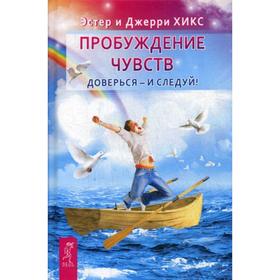 

Пробуждение чувств. Доверься - и следуй!. Хикс Э. , Хикс Д.