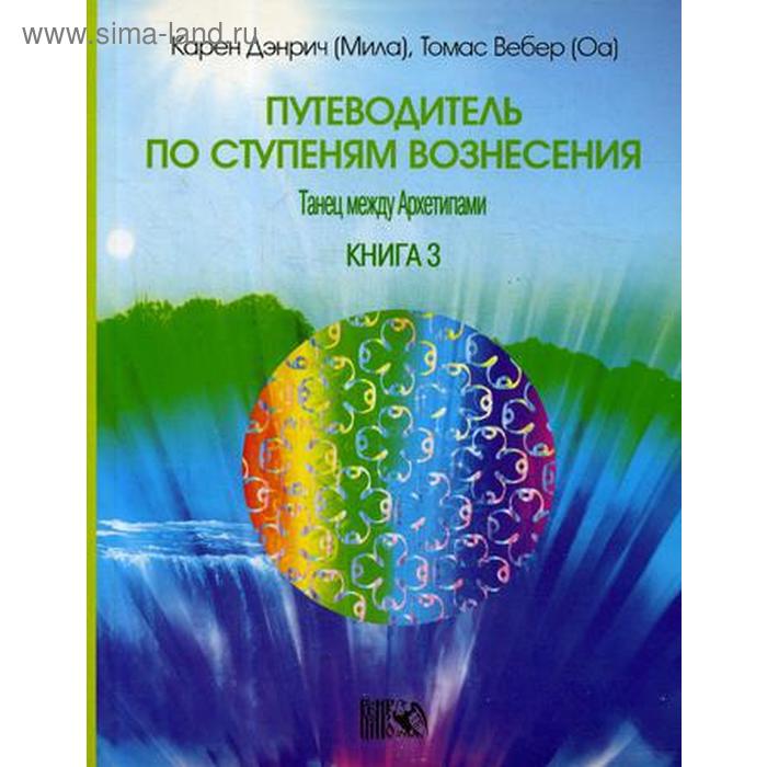 

Путеводитель по ступеням Вознесения. Книга 3: Танец между Архетипами. Дэнрич К. (Мила), Вебер Т. (Оа)