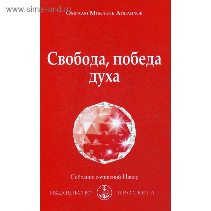 фото Свобода, победа духа: собрание сочинений извор № 211. айванхов о.м. просвета