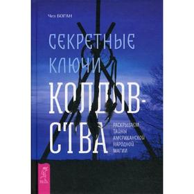 

Секретные ключи колдовства. Раскрываем тайны американской народной магии. Боган Ч.