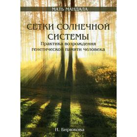 

Сетки Солнечной системы. Практика возрождения генетической памяти человека. Бирюкова Н. Г.