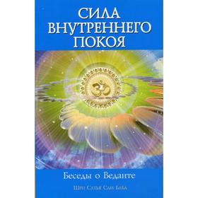 

Сила Внутреннего Покоя. Беседы о Веданте. 3-е издание. Сатья Саи Баба
