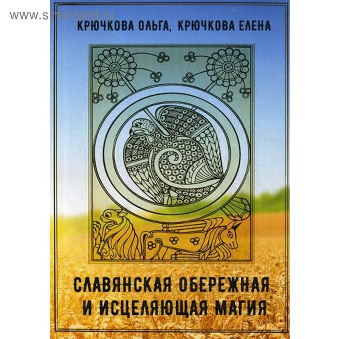 

Славянская обережная и исцеляющая магия. Крючкова О. Е., Крючкова Е. А.