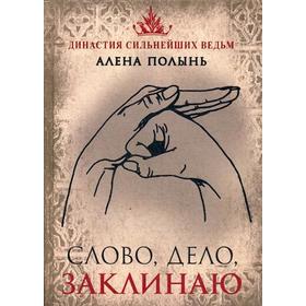 

Слово, дело, заклинаю! Алена Полынь