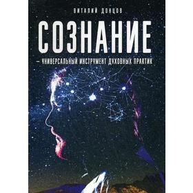 

Сознание - универсальный инструмент духовных практик. Донцов В.