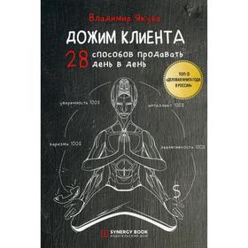 

Дожим клиента: 28 способов продавать день в день. 4-е издание. Якуба В. А.