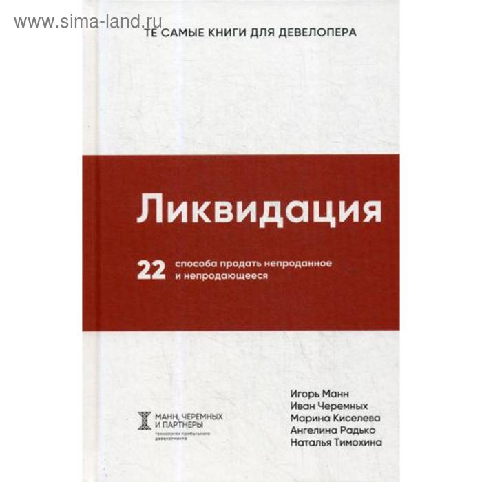 

Ликвидация. 22 способа продать непроданное и непродающееся. Манн И.Б., Черемных И.В., Киселева М.Д., Радько А.А., Тимохина Н.Г.