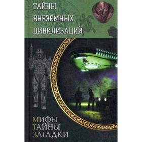 

Тайны внеземных цивилизаций. Мифы, тайны, загадки. Сост. Реутов С.
