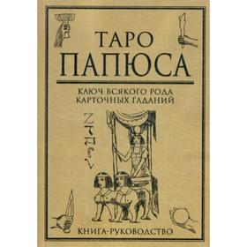 

Таро Папюса. Ключ всякого рода карточных гаданий. Книга-руководство. Папюс
