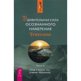 

Удивительная сила осознанного намерения. Ч. 2. Хикс Э. и Дж. (учение Абрахама)