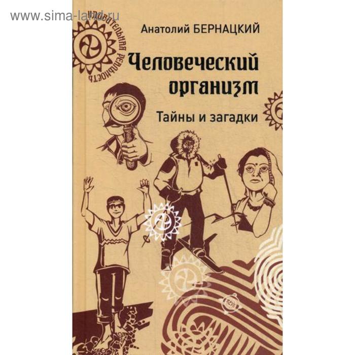 Человеческий организм. Тайны и загадки. Бернацкий А.С.