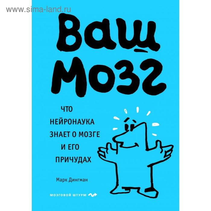 

Ваш мозг. Что нейронаука знает о мозге и его причудах. Дингман М.