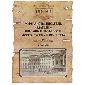 

Журналисты, писатели, издатели - питомцы и профессора Московского университета (1755-1917): Словарь. Петровицкая И. В.