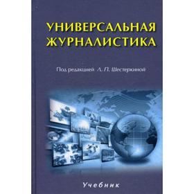 

Универсальная журналистика: Учебник для ВУЗов. Шестеркина Л.П.