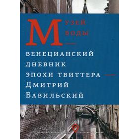 

Музей воды. Венецианский дневник эпохи Твиттера. Бавильский Д.