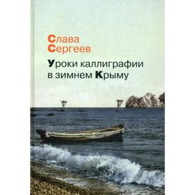 

Уроки каллиграфии в зимнем Крыму: роман, повести, рассказы. Сергеев С.