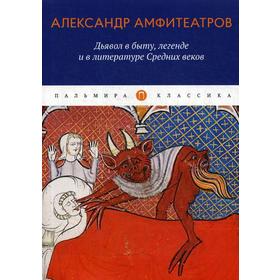 

Дьявол в быту, легенде и в литературе Средних веков. Амфитеатров А.