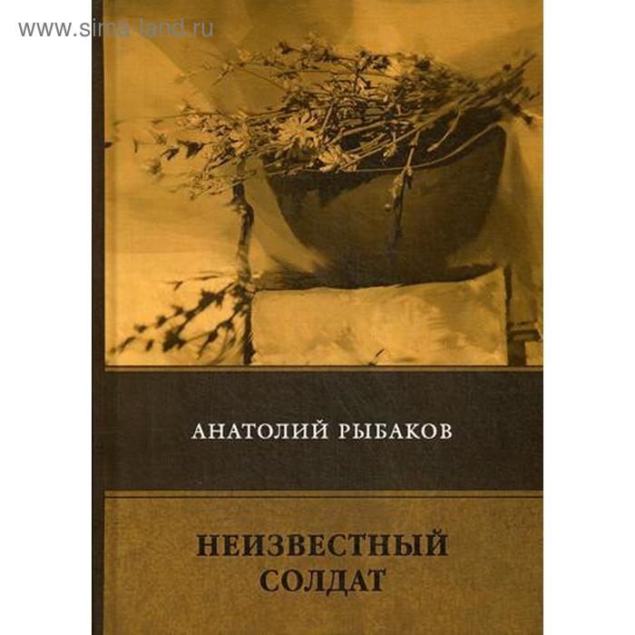 

Неизвестный солдат: повесть. Рыбаков А.