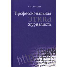 

Профессиональная этика журналиста: учебник. 3-е издание, переработанное и дополненное. Лазутина Г. В.