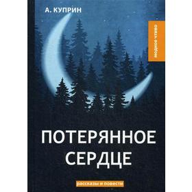 

Потерянное сердце: рассказы и повести. Куприн А.