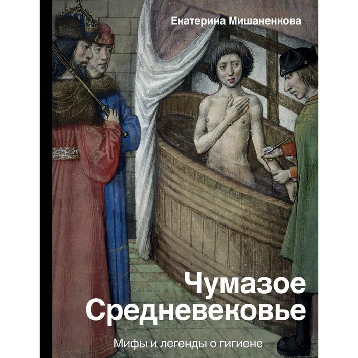 

Чумазое средневековье. Мифы и легенды о гигиене