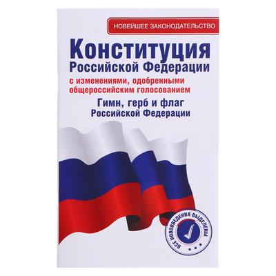Конституция Российской Федерации с изменениями, одобренными общероссийским голосованием- Гимн, герб и флаг Российской Федерации