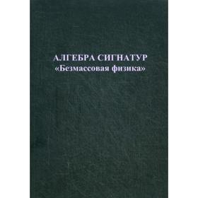 

Алгебра сигнатур «Безмассовая физика». Гаухман М.Х.